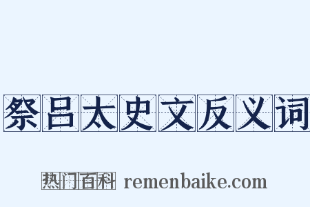 祭吕太史文反义词是什么意思的图片